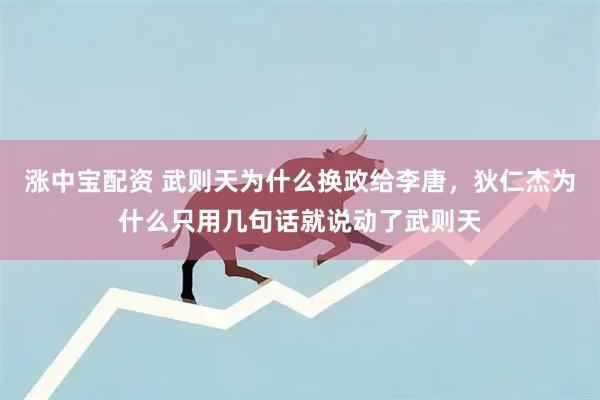 涨中宝配资 武则天为什么换政给李唐，狄仁杰为什么只用几句话就说动了武则天